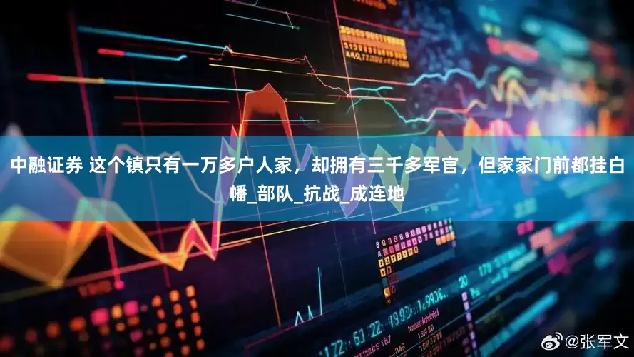 中融证券 这个镇只有一万多户人家，却拥有三千多军官，但家家门前都挂白幡_部队_抗战_成连地