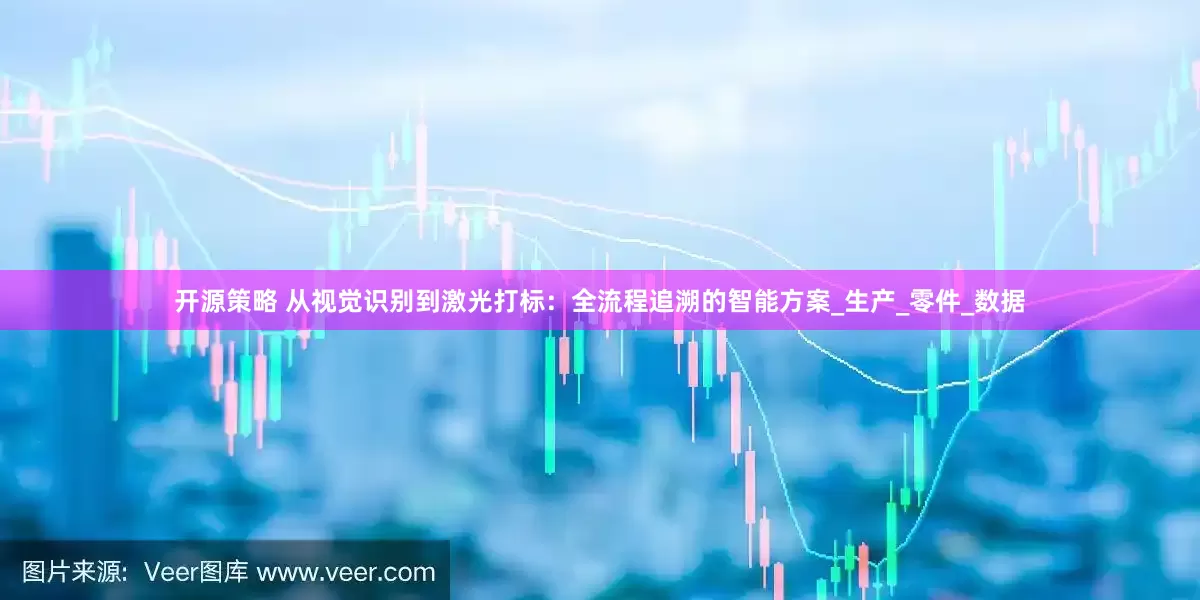 开源策略 从视觉识别到激光打标：全流程追溯的智能方案_生产_零件_数据